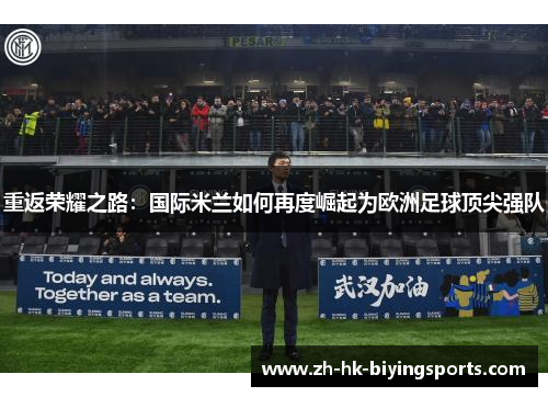 重返荣耀之路：国际米兰如何再度崛起为欧洲足球顶尖强队
