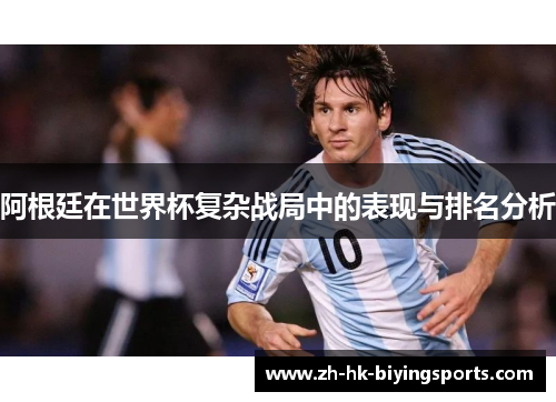 阿根廷在世界杯复杂战局中的表现与排名分析